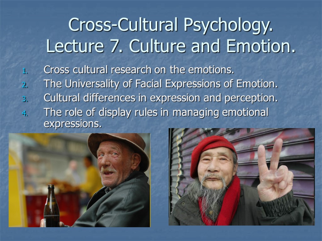 Cross-Cultural Psychology. Lecture 7. Culture and Emotion. Cross cultural research on the emotions. The